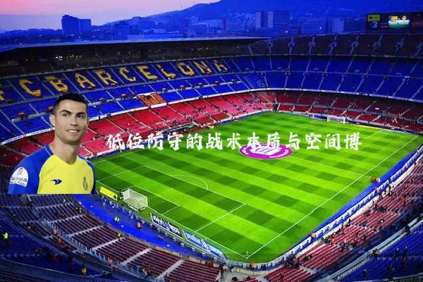 低位防守的战术本质与空间博弈