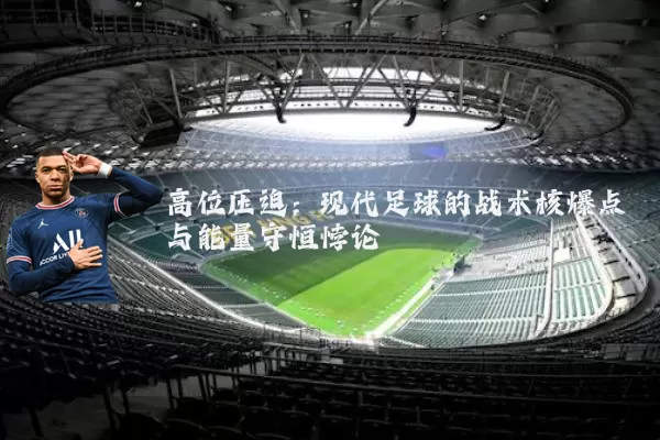 高位压迫:现代足球的战术核爆点与能量守恒悖论