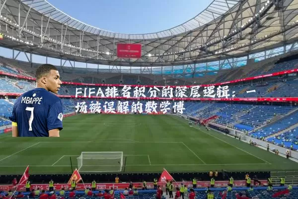 FIFA排名积分的深层逻辑:一场被误解的数学博弈