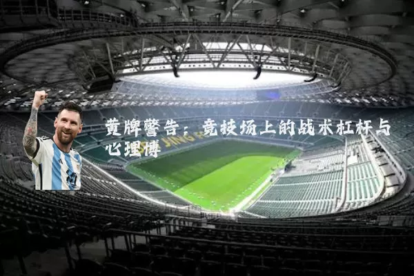 黄牌警告:竞技场上的战术杠杆与心理博弈
