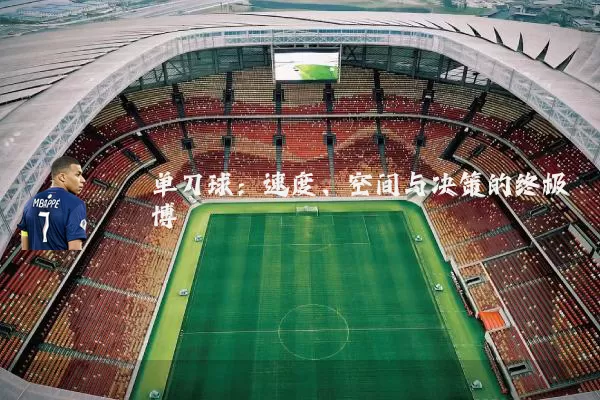 单刀球:速度、空间与决策的终极博弈